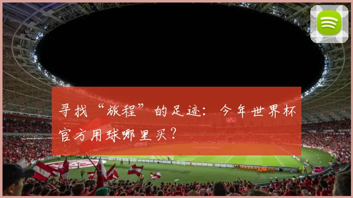 寻找“旅程”的足迹：今年世界杯官方用球哪里买？